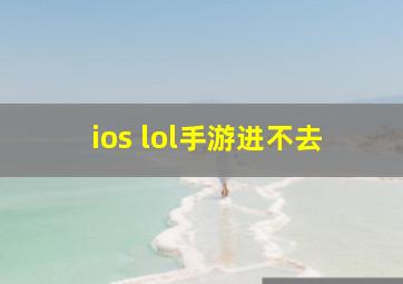 ios lol手游进不去